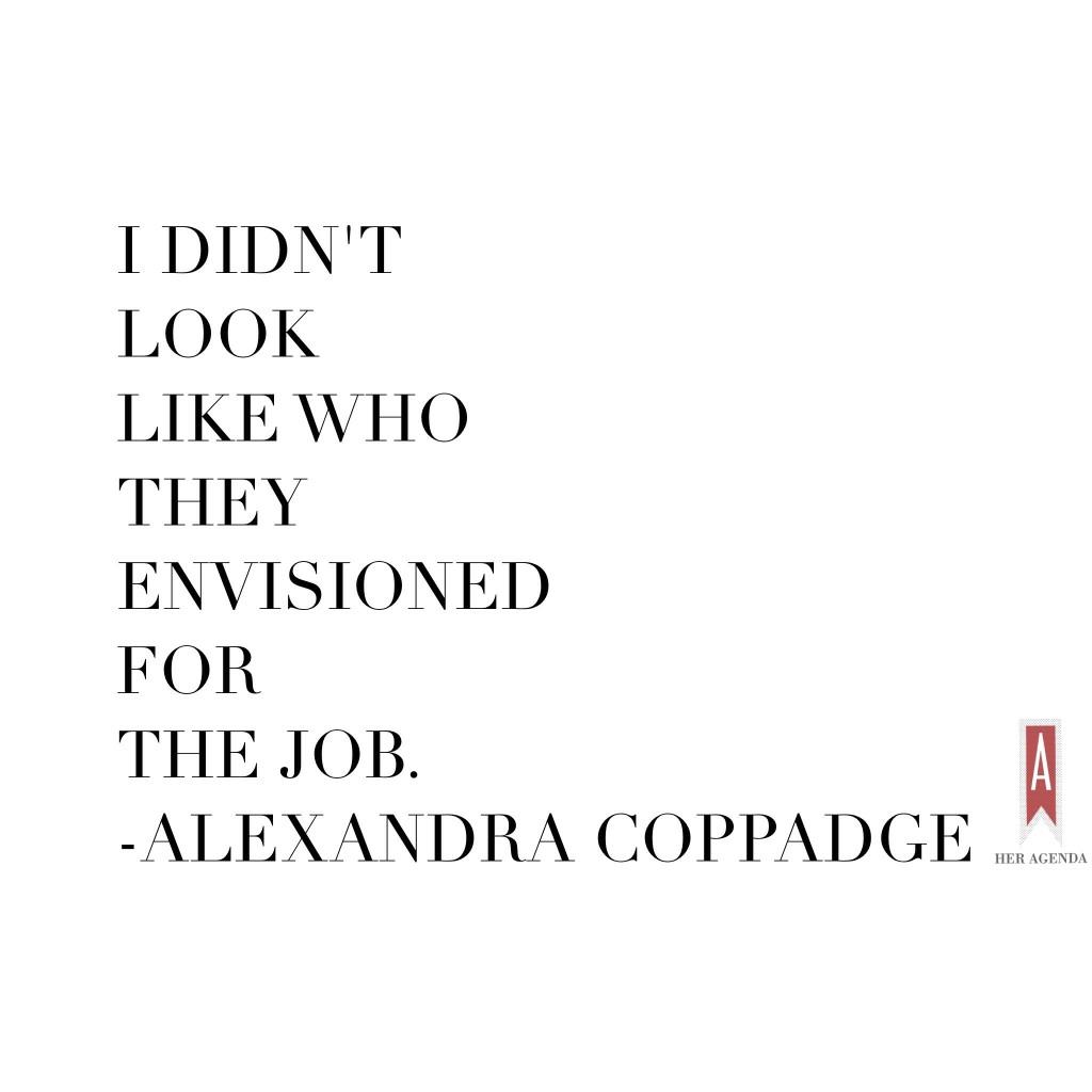 " I didn’t look like who they envisioned for the job." -Alexandra Coppadge via Her Agenda