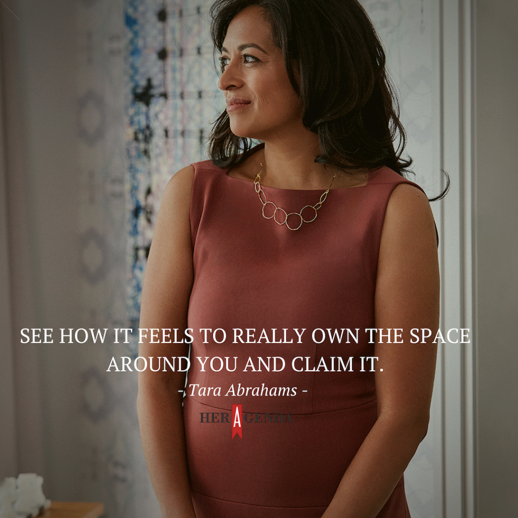 "See how it feels to really own the space around you and claim it." -Tara Abarahams via Her Agenda