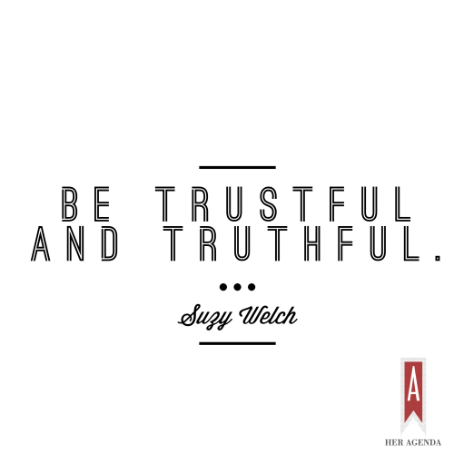 "Be trustful and truthful" - Suzy Welch via Her Agenda