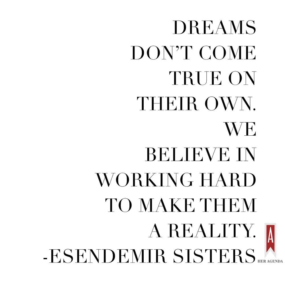 "Dreams don’t come true on their own. We believe in working hard to make them a reality." via Her Agenda