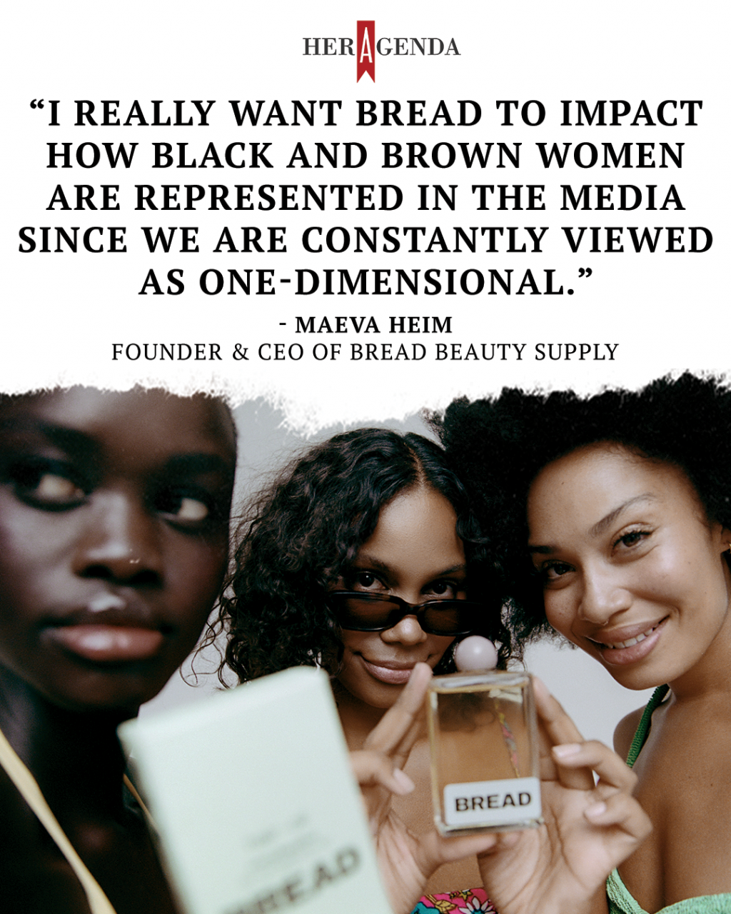 "I really want Bread to impact how Black and brown women are represented in the media since we are constantly viewed as one-dimensional." -Maeva Heim