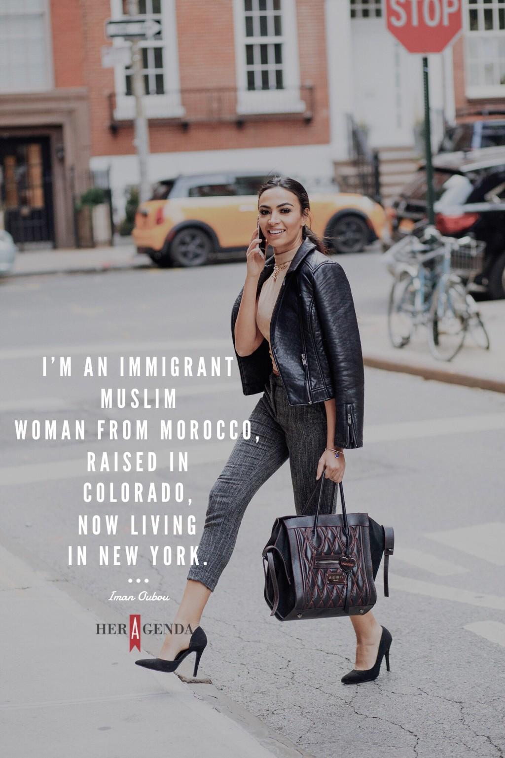 "I’m an immigrant, Muslim woman from Morocco, raised in Colorado, now living in New York." -Iman Oubou via Her Agenda