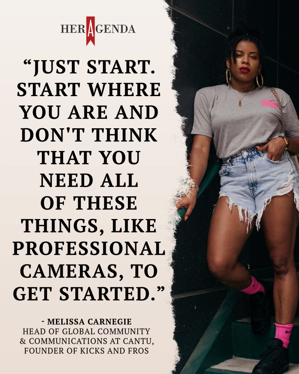 "Just start. Start where you are and don't think that you need all of these things, like professional cameras, to get started." - Melissa Carnegie