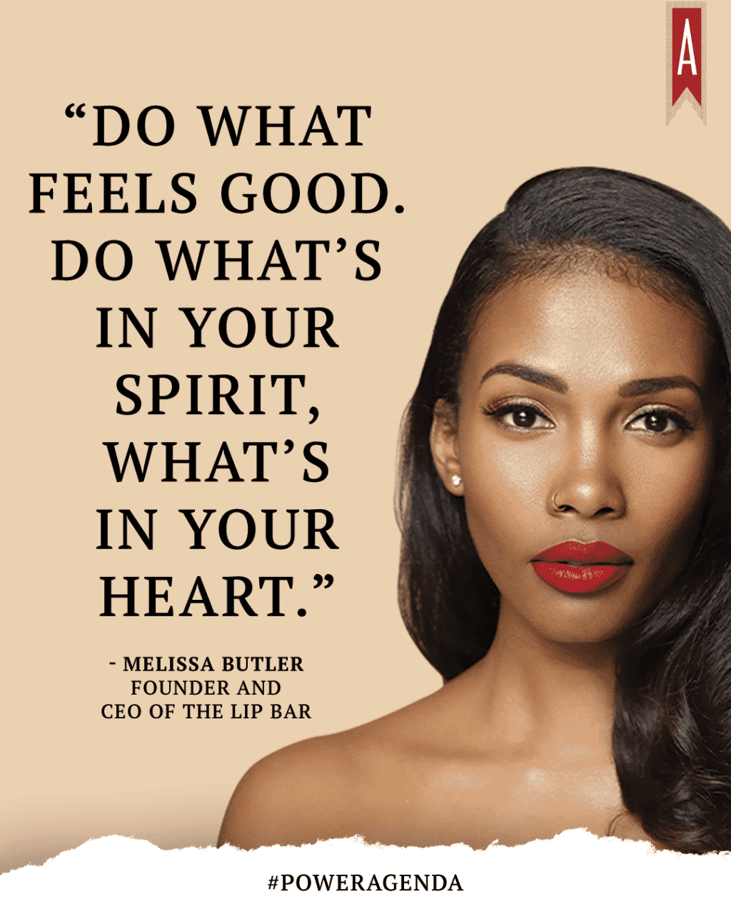 "Do what feels good. Do what’s in your spirit, what’s in your heart." - Melissa Butler, The Lip Bar