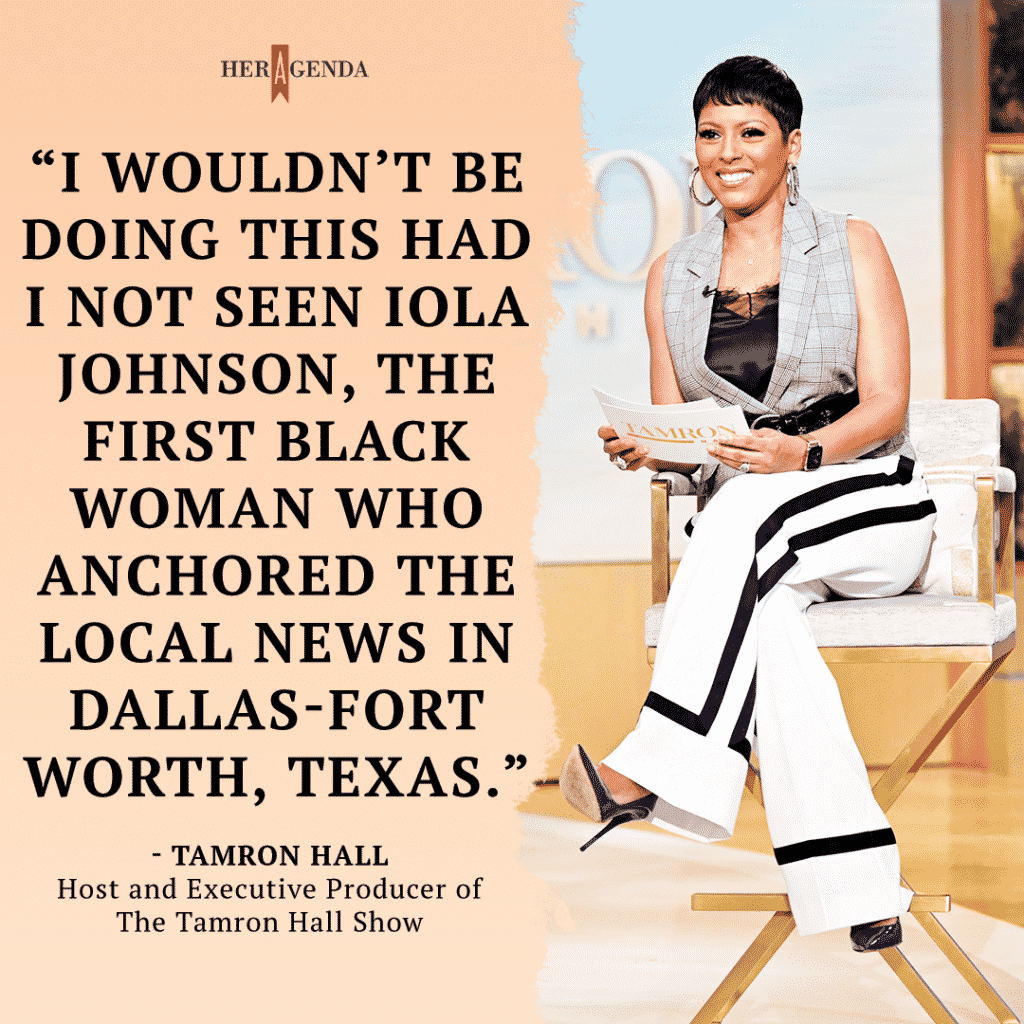 "I wouldn’t be doing this had I not seen Iola Johnson, the first Black woman who anchored the local news in Dallas-Fort Worth, Texas." -Tamron Hall via Her Agenda