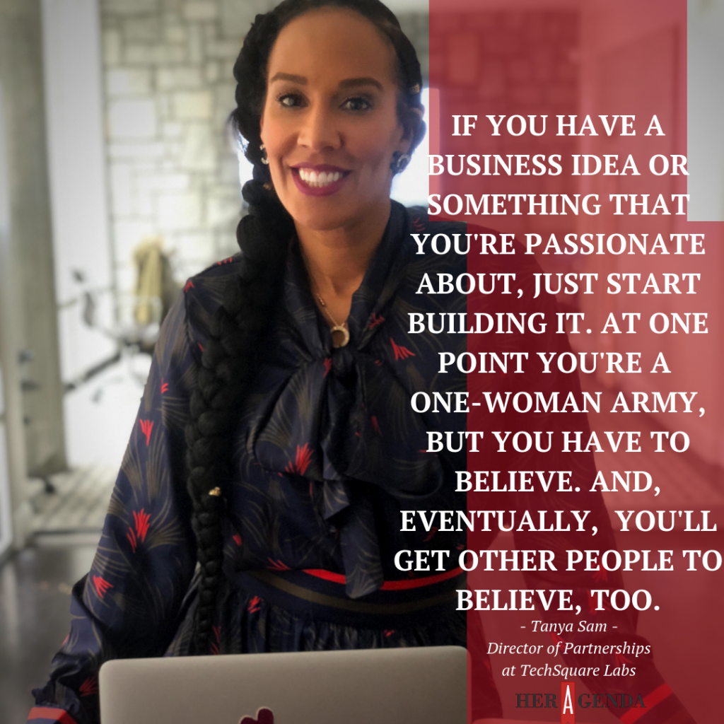 "If you have a business idea or something that you're passionate about, just start building it. At one point you're a one woman army, but you have to believe. And, eventually, you'll get other people to believe, too." -Tanya Sam via Her Agenda