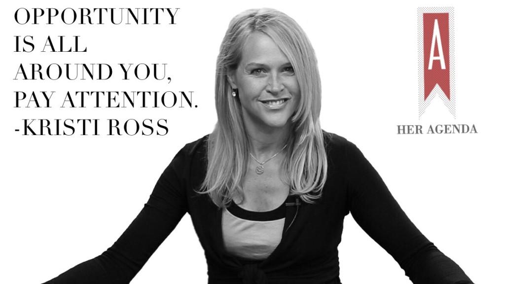 "opportunity is all around you…pay attention.” Kristi Ross via Her Agenda