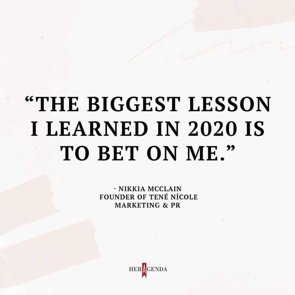 "the biggest lesson I learned in 2020 is to bet on me." -Nikkia McClain via Her Agenda