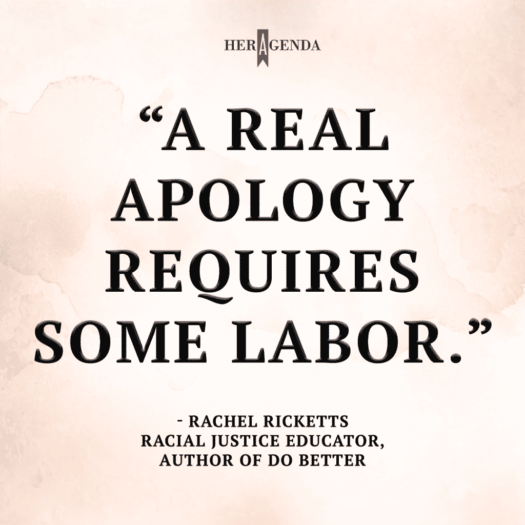 " A real apology requires some labor." - Rachel Ricketts via Her Agenda