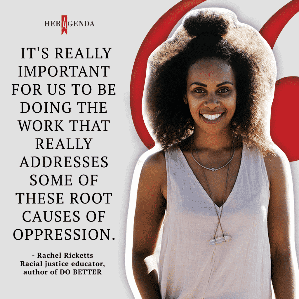 "I think it's really important for us to be doing the work that really addresses some of these root causes of oppression." -Rachel Ricketts via Her Agenda