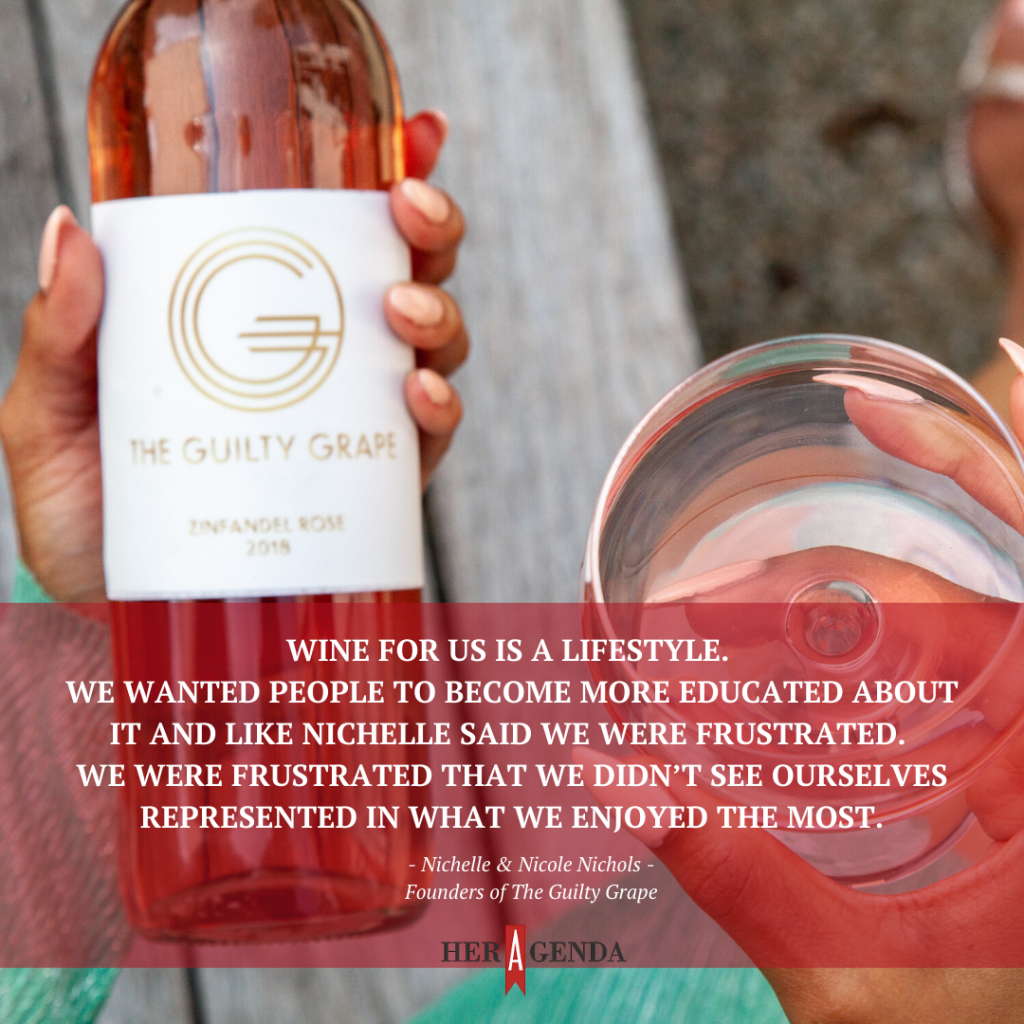 "Wine for us is a lifestyle. We wanted people to become more educated about it and like Nichelle said we were frustrated. We were frustrated that we didn’t see ourselves represented in what we enjoyed the most."