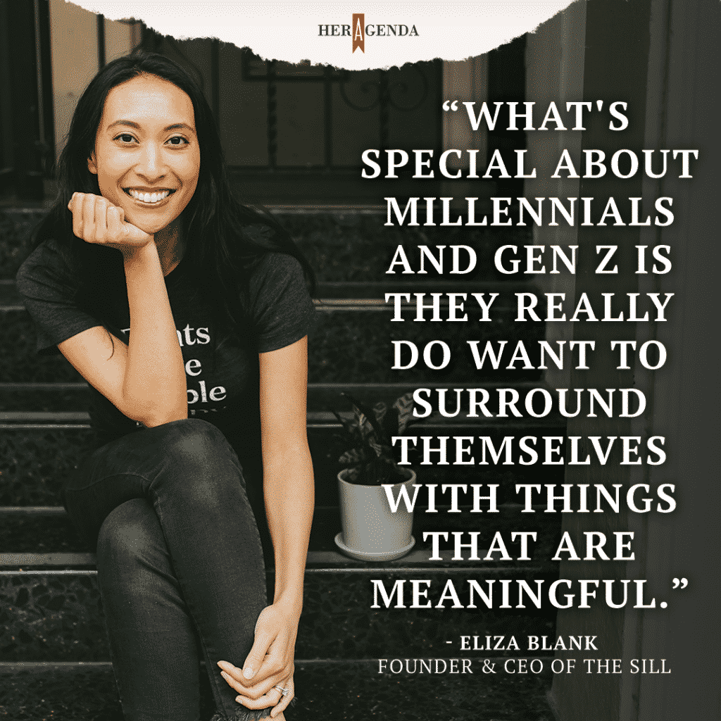 "What's special about Millennials and Gen Z is they really do want to surround themselves with things that are meaningful." -Eliza Blank, founder and CEO The Sill