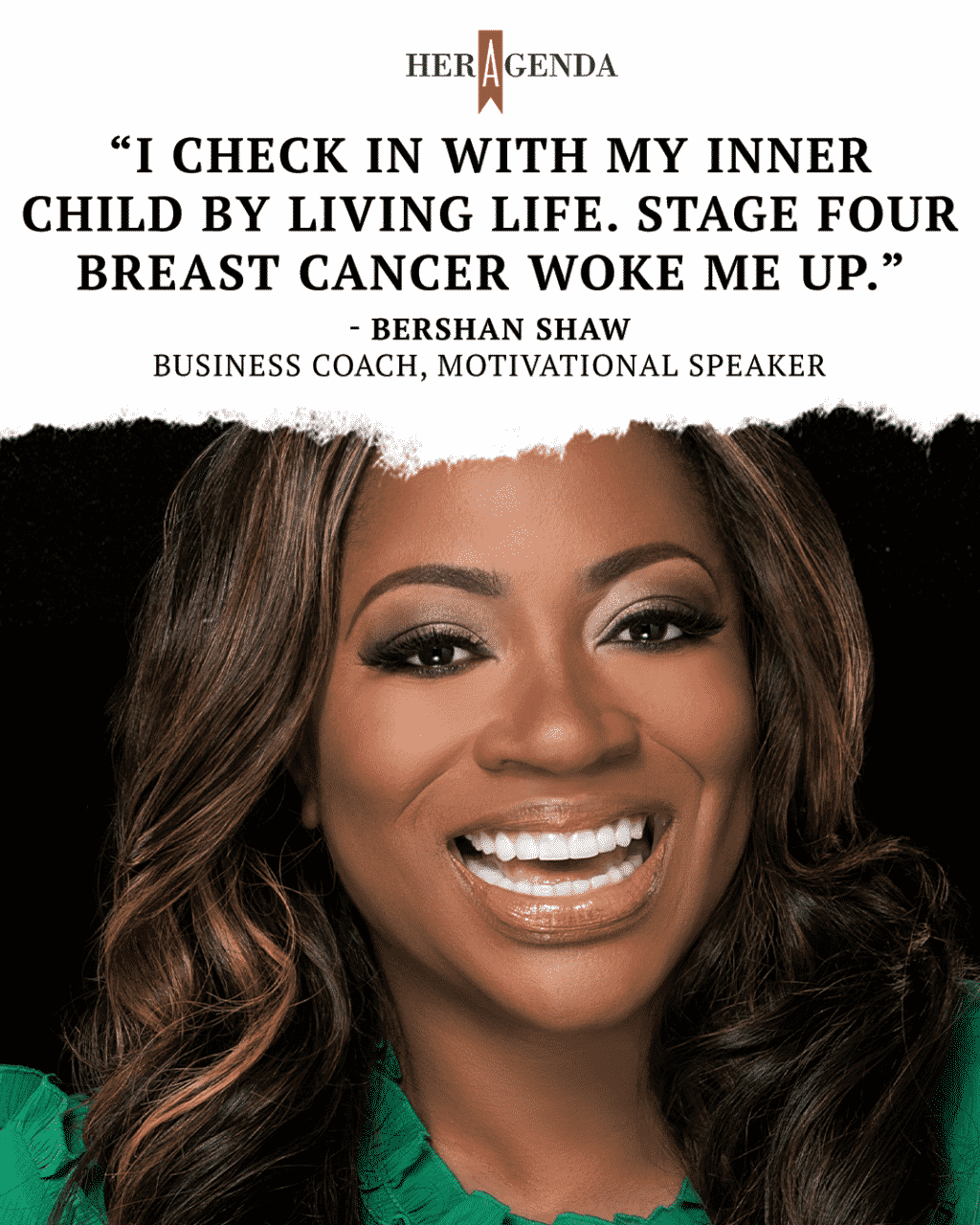 "I check in with my inner child by living life. Stage four breast cancer woke me up." - Bershan Shaw