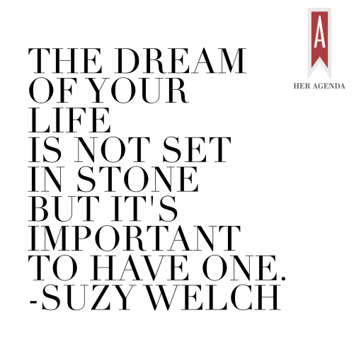 "The dream of your future is not set in stone but it's important to have one" - Suzy Welch via HerAgenda