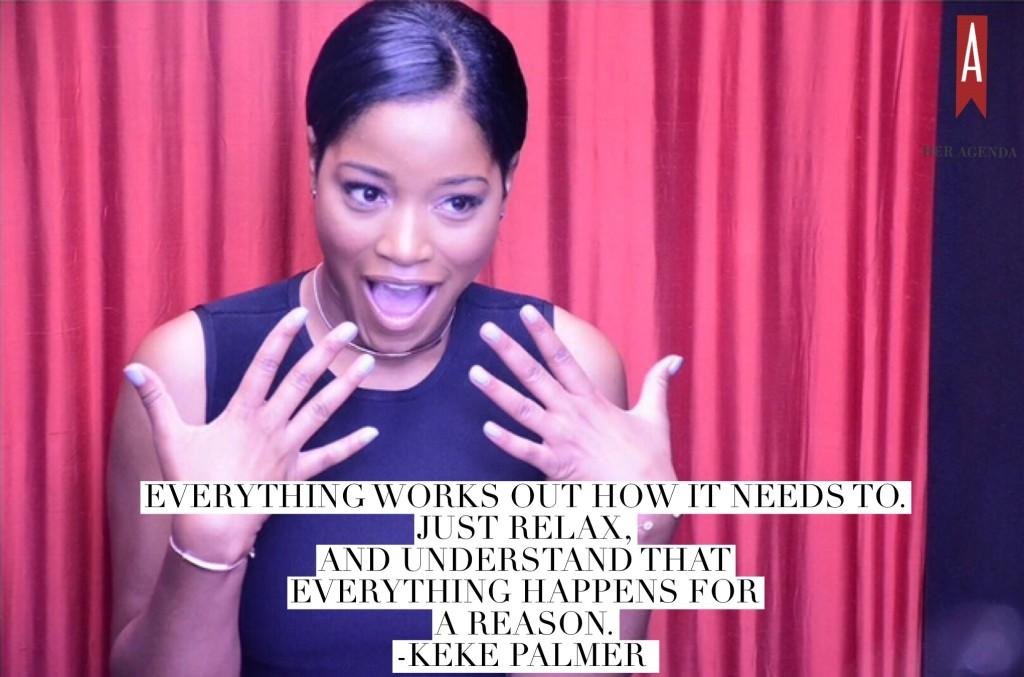 "everything works out how it needs to. Just relax, and understand that everything happens for a reason." -Keke Palmer, via Her Agenda image credit: Instagram