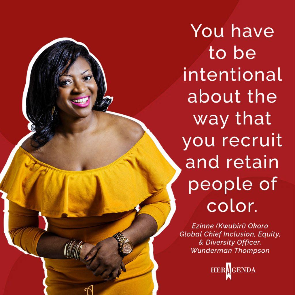 "you have to be intentional about the way that you recruit and retain people of color." - EZINNE KWUBIRI OKORO via her agenda