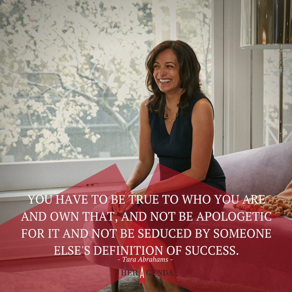 "You have to be true to who you are and own that, and not be apologetic for it and not be seduced by someone else's definition of success." -Tara Abrahams via Her Agenda