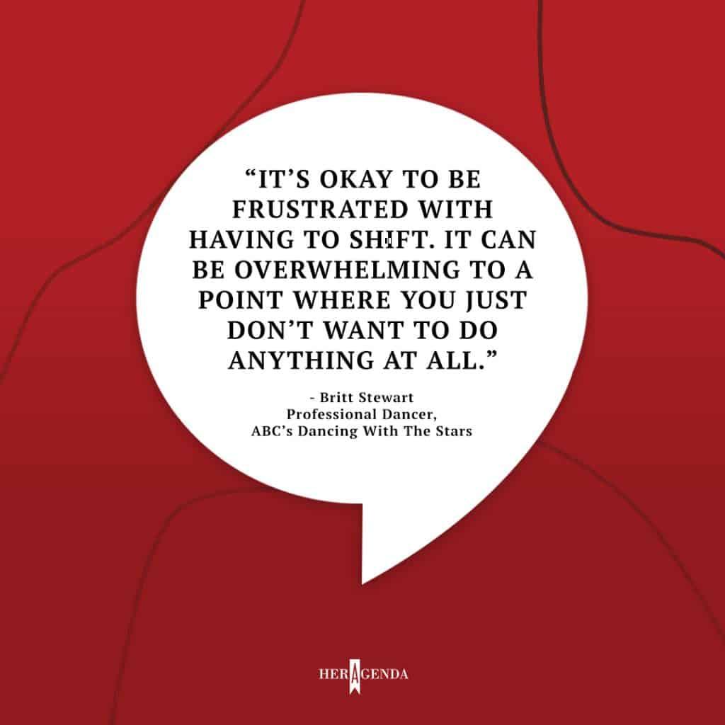 "It’s okay to be frustrated with having to shift. It can be overwhelming to a point where you just don’t want to do anything at all." - Britt Stewart via Her Agenda