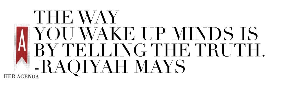 "the way you wake up minds is by telling the truth." -Raqiyah Mays via Her Agenda