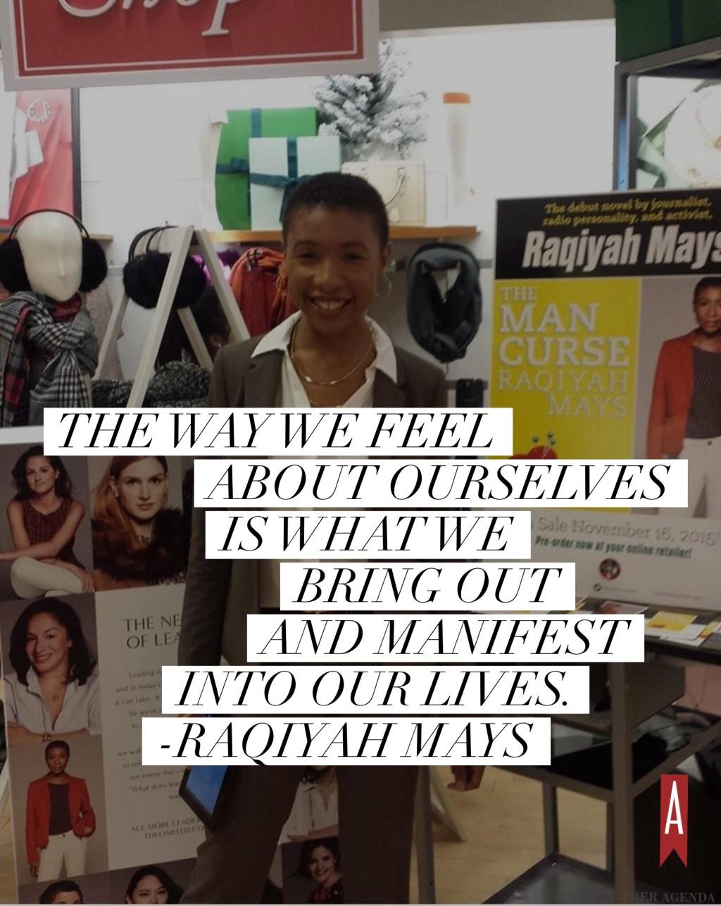 "he way we feel about ourselves is what we bring out and manifest into our lives." -Raqiyah Mays via Her Agenda