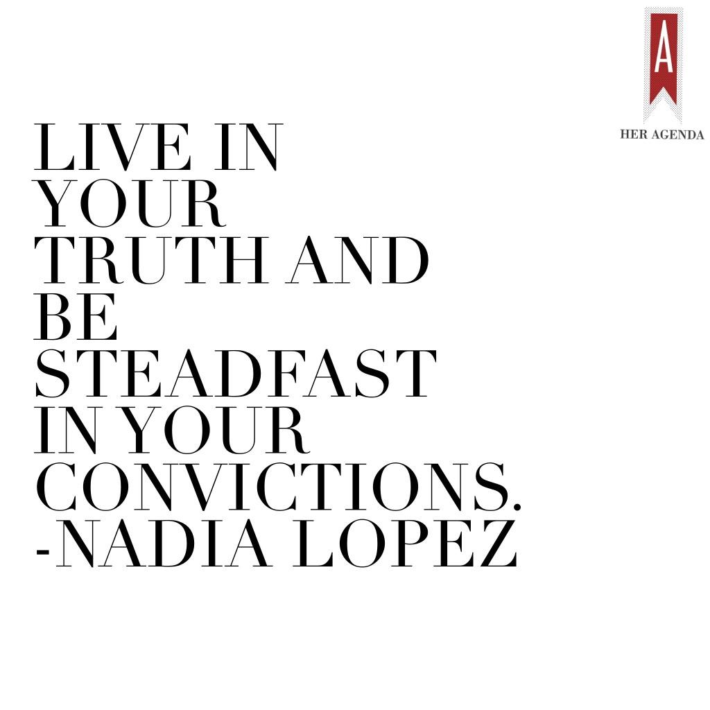 " Live in your truth and be steadfast in your convictions." -Nadia Lopez, principal Mott Hall Bridges Academy via Her Agenda