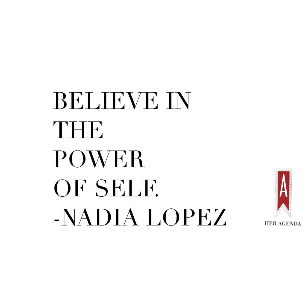 "believe in the power of self. " -Nadia Lopez, principal Mott Hall Bridges Academy via Her Agenda