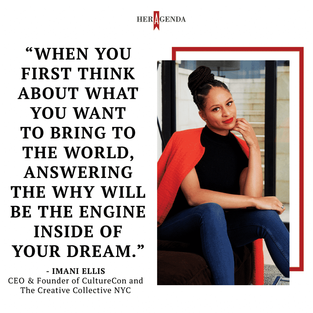 "when you first think about what you want to bring to the world, answering the why will be the engine inside of your dream." Imani Ellis via Her Agenda 