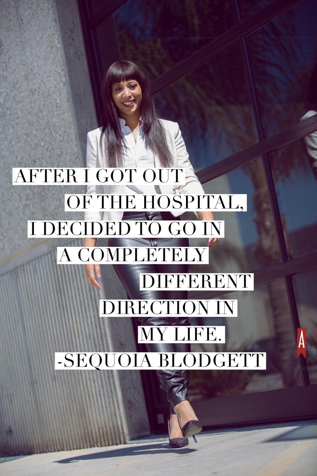 "After I got out of the hospital, I decided to go in a completely different direction in my life." -Sequoia Blodgett via Her Agenda