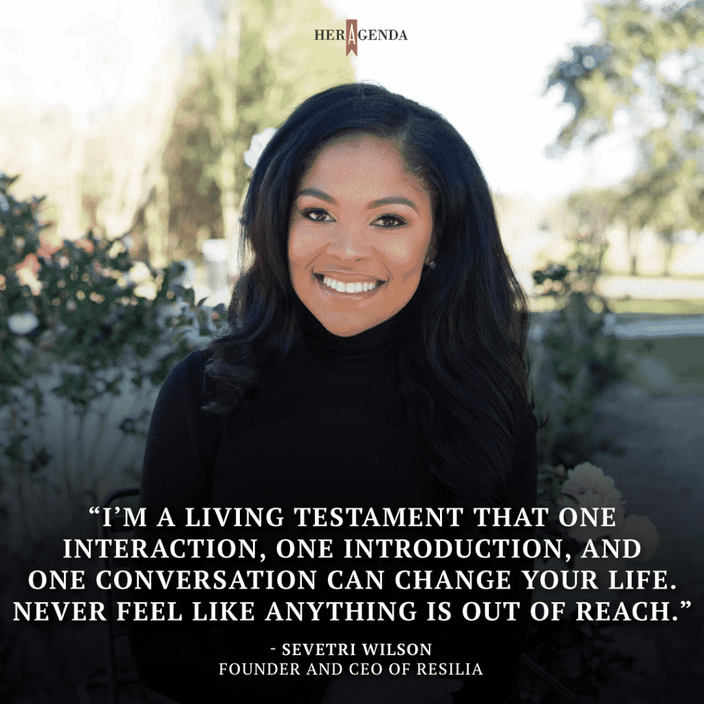 "I’m a living testament that one interaction, one introduction, and one conversation can change your life. Never feel like anything is out of reach." - Sevetri Wilson via Her Agenda