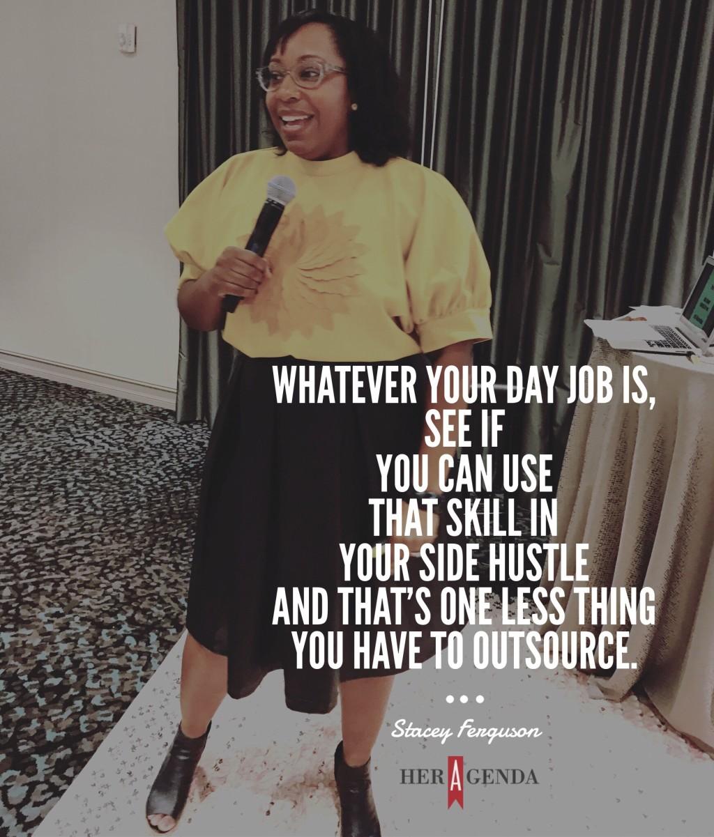 "Whatever your day job is, see if you can use that skill in your side hustle and that’s one less thing you have to outsource." - A Peek Inside Her Agenda: Stacey Ferguson