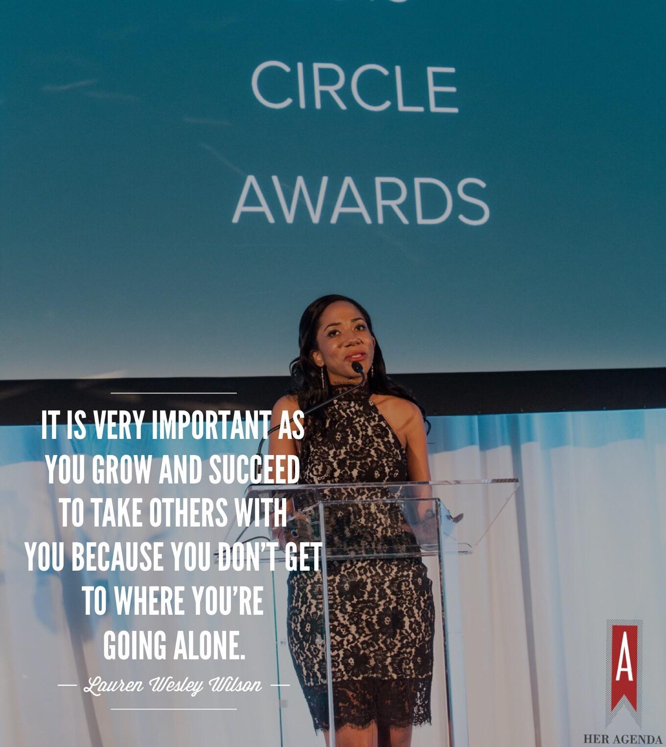 "it is very important as you grow and succeed to take others with you because you don’t get to where you’re going alone." -Lauren Wesley Wilson via Her Agenda