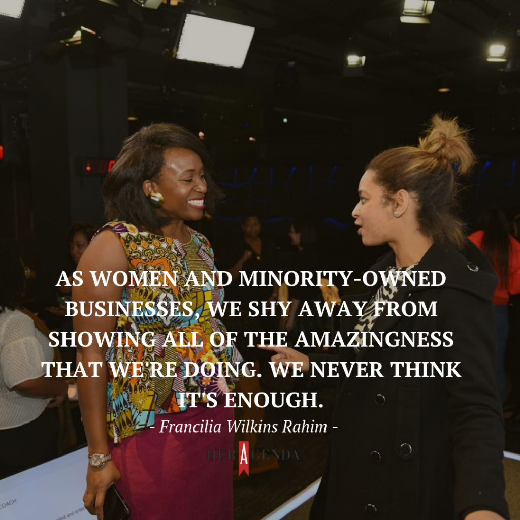 " As women and minority-owned businesses, we shy away from showing all of the amazingness that we're doing. We never think it's enough."