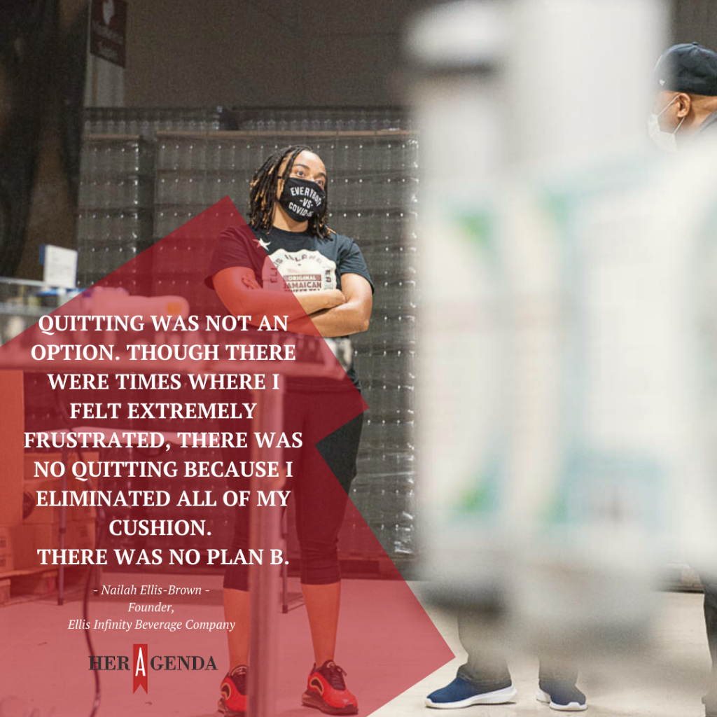 'Quitting was not an option. Though there were times where I felt extremely frustrated, there was no quitting because I eliminated all of my cushion. There was no Plan B.' - Nailah Ellis Brown
