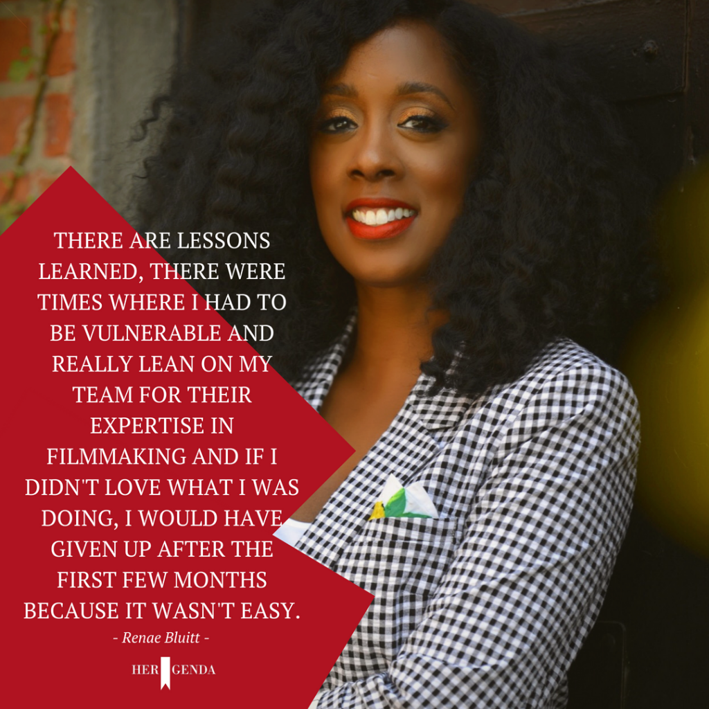 "There are lessons learned, there [were] times where I had to be vulnerable and really lean on my team for their expertise in filmmaking and if I didn't love what I was doing I would have given up after the first few months because it wasn't easy." -Renae Bluitt In Her Shoes She Did That Film