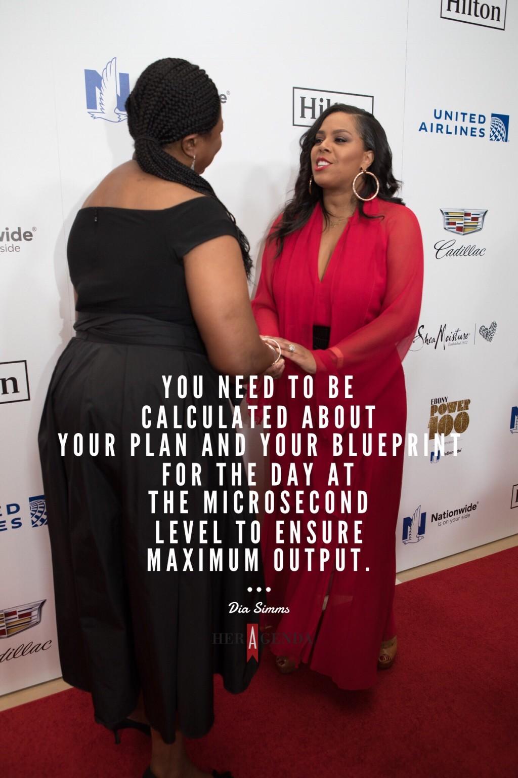 "you need to be calculated about your plan and your blueprint for the day at the microsecond level to ensure maximum output." -DIA SIMMS VIA HER AGENDA