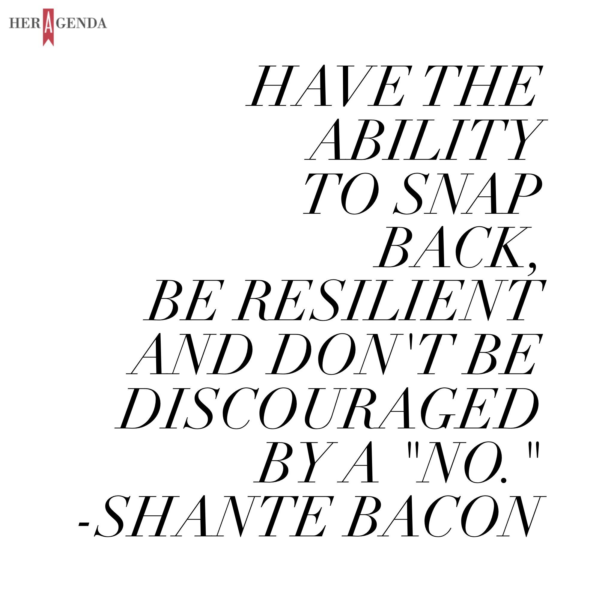 "as entrepreneurs you have to determine how hard you will work to guarantee your check. It means there may be a month where several clients are paying late and there is no check, and you can’t freak out, you can’t melt down, you have to get into double shooting mode and figure out what you’re going to do." -Shante Bacon via Her Agenda