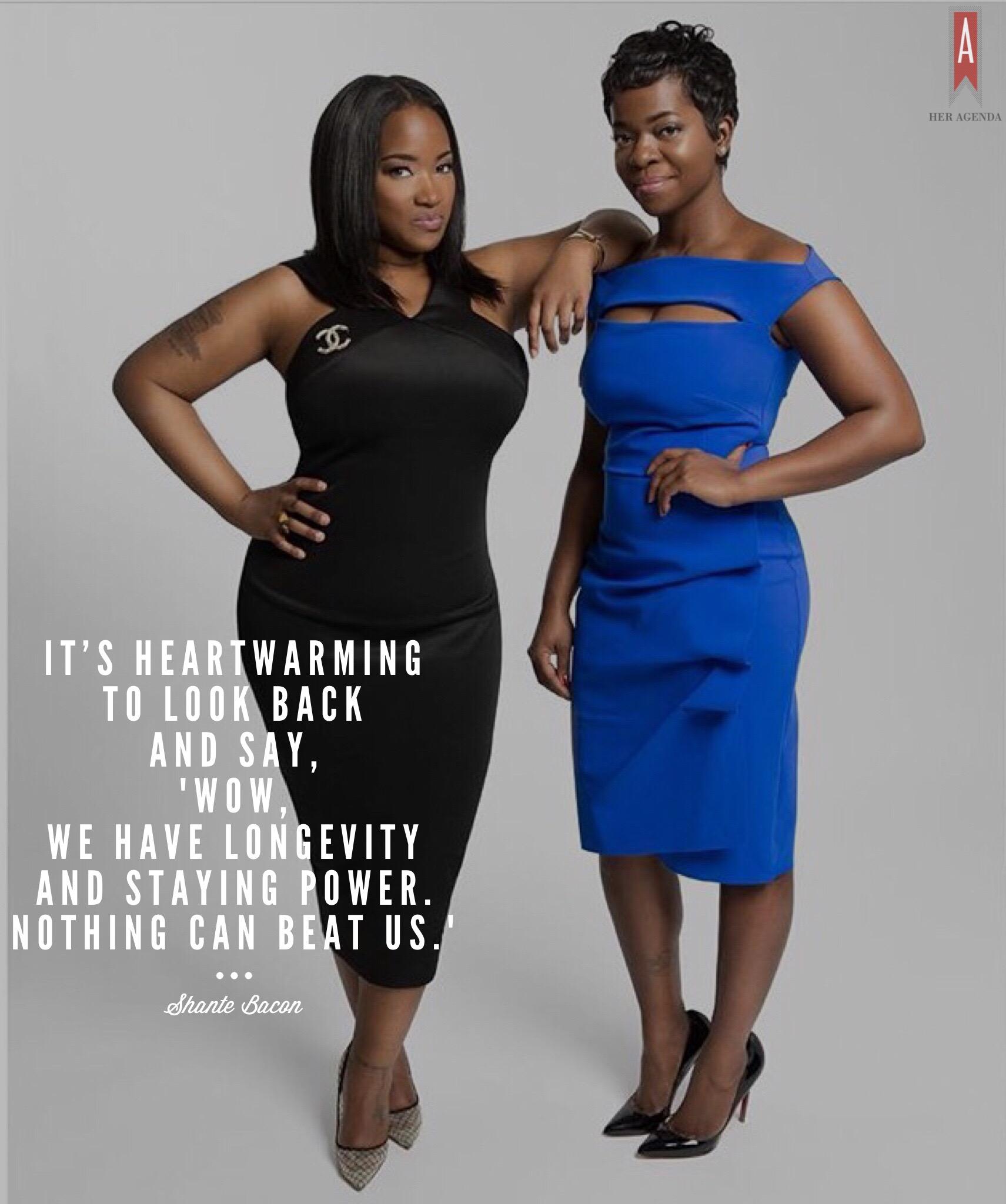 "It's heartwarming to look back and say 'wow, we have longevity and staying power-- nothing could beat us.'"-Shante Bacon via Her Agenda