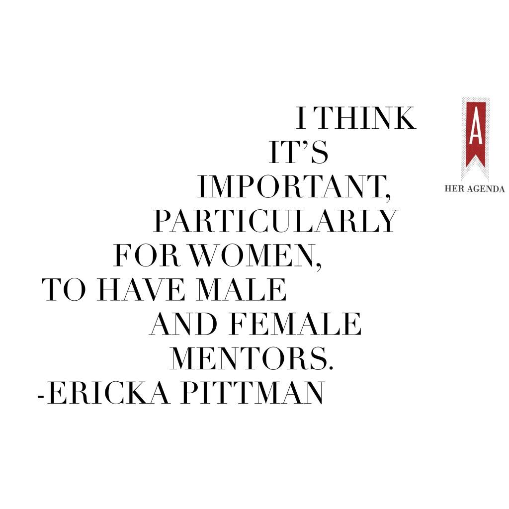 "I think it’s important, particularly for women, to have male and female mentors." -Ericka Pittman via Her Agenda