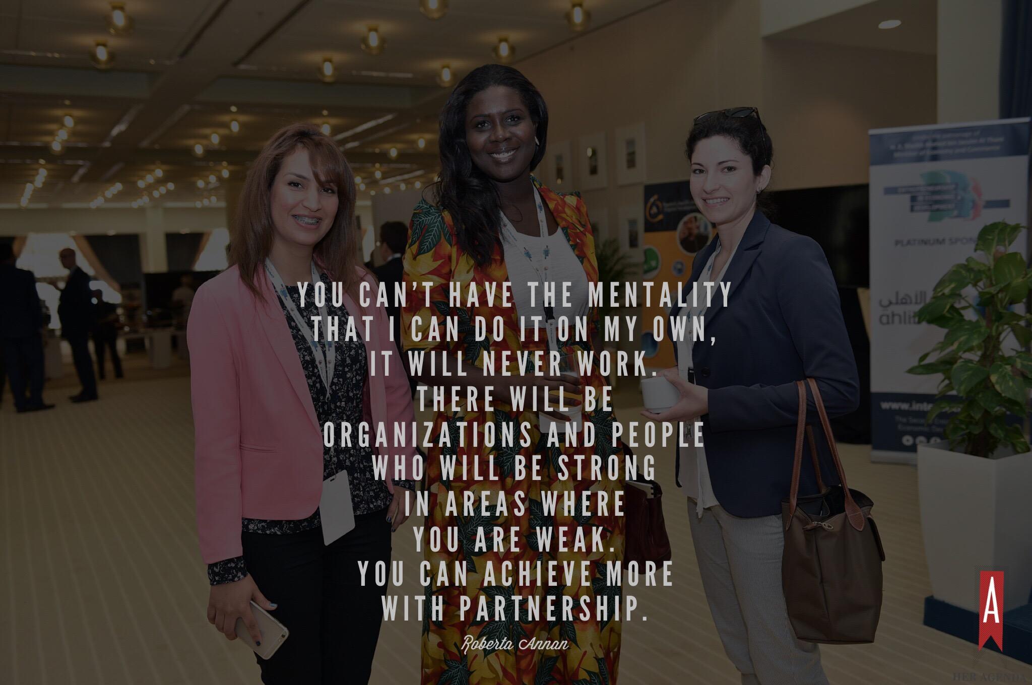 "You can't have the mentality that “I can do it on my own,” it will never work. There will be organizations and people who will be strong in areas where you are weak. You can achieve more with partnership." -Roberta Annan via Her Agenda