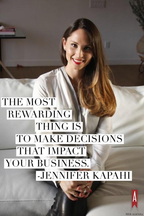 " the most rewarding thing is to make decisions that impact your business." -Jennifer Kapahi via Her Agenda