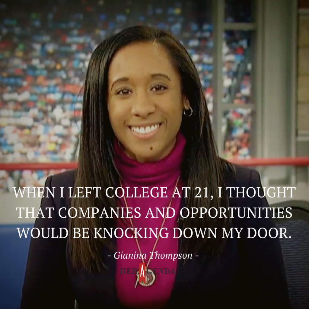 When I left college at 21, I thought that companies and opportunities would be knocking down my door. -Gianina Thompson