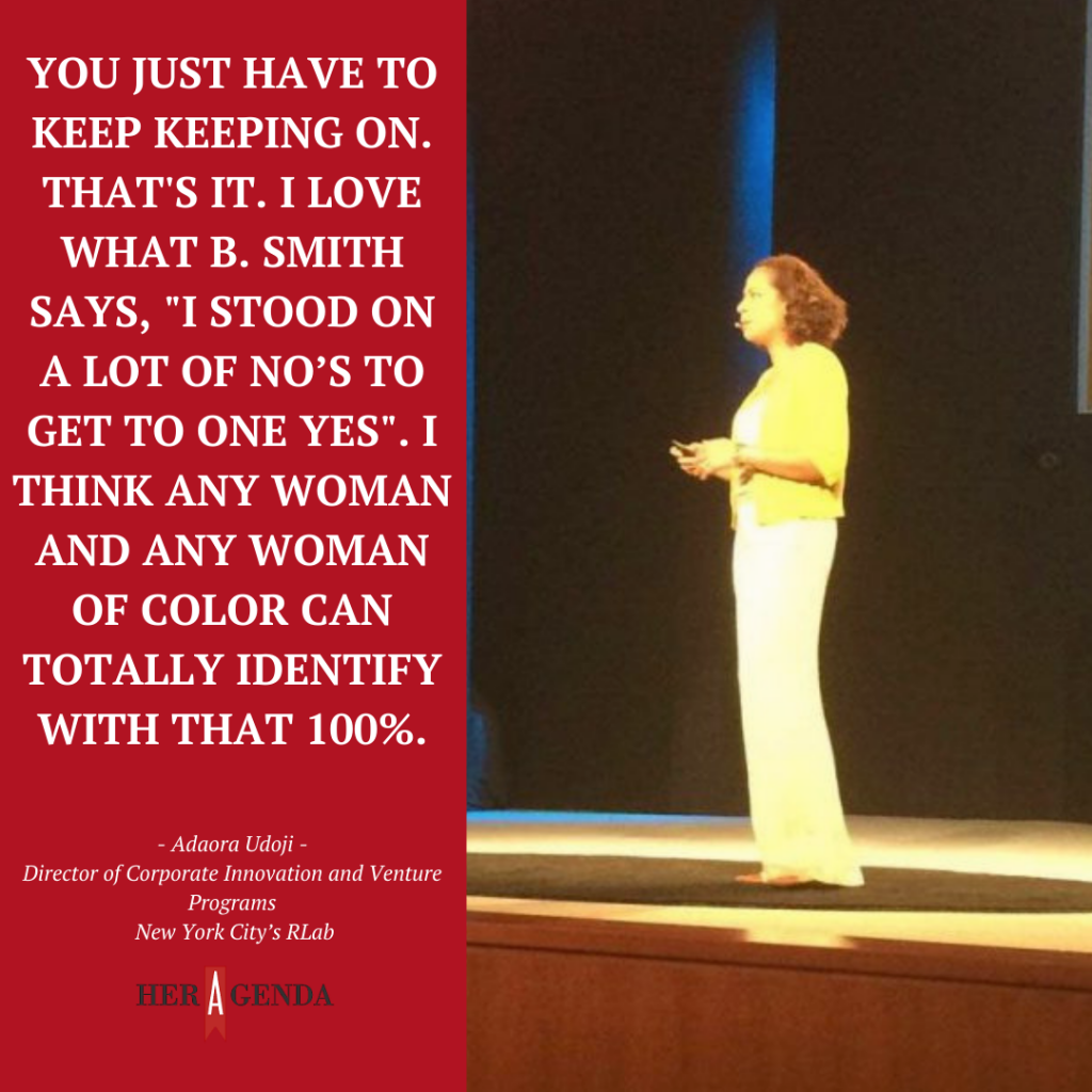 "you just have to keep keeping on. That's it. I mean, I love what B. Smith says. I stood on a lot of no’s to get to one yes. I think any woman and any woman of color can totally identify with that 100%." -Adaora Udoji