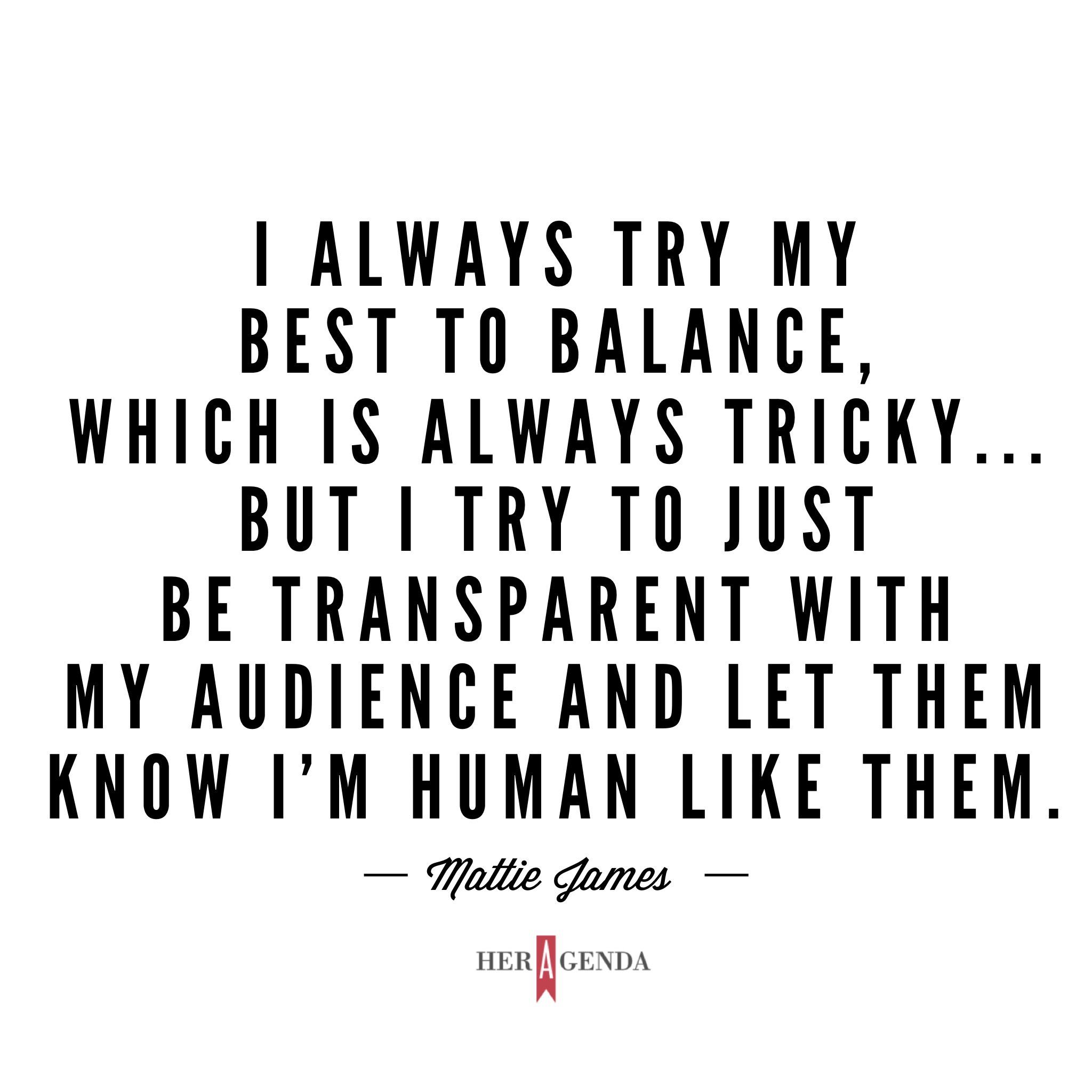 "I always try my best to balance, which is always tricky. Sometimes my husband will say let’s not share that, it doesn’t necessarily need to be shared." -Mattie James via Her Agenda