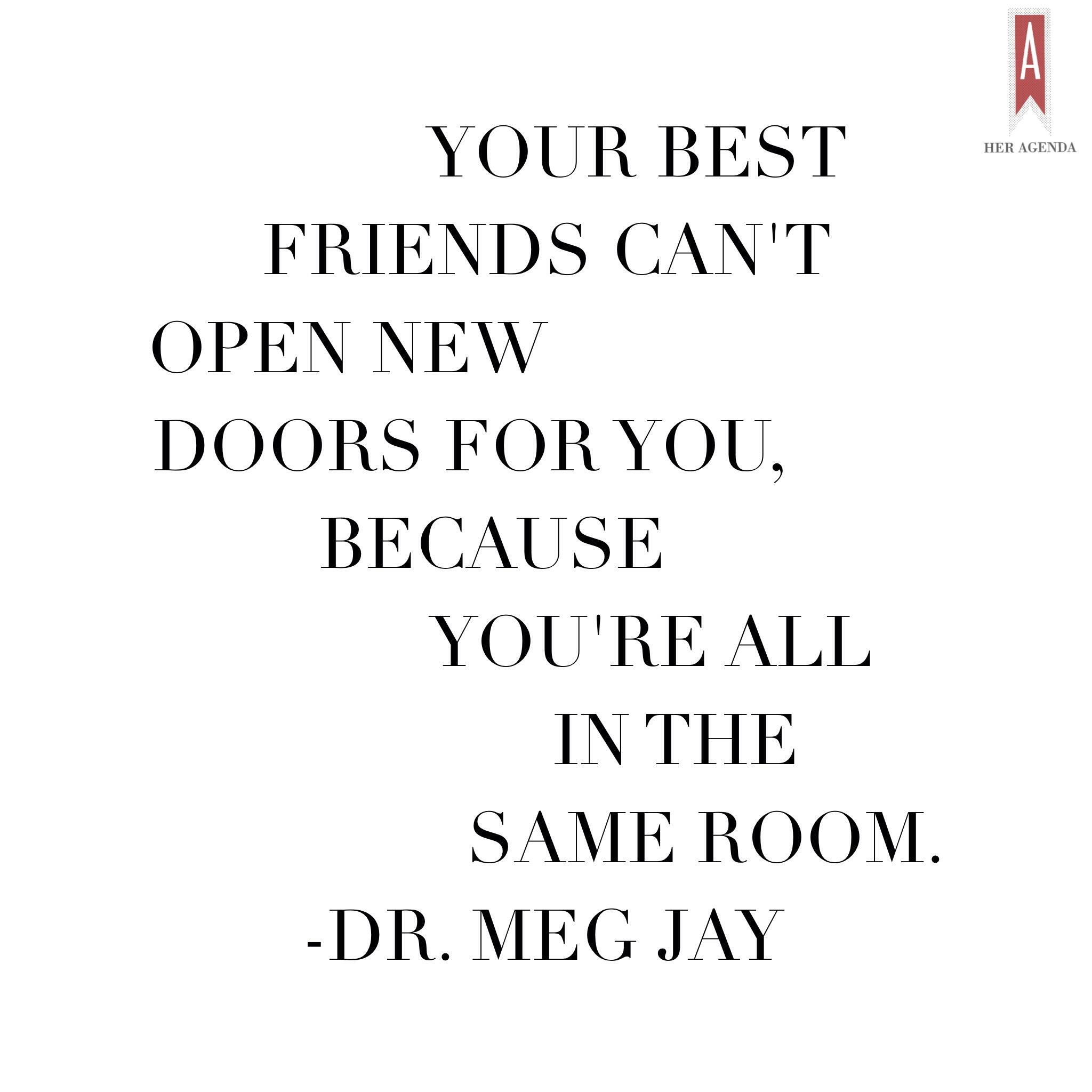 "“Your best friends can't open new doors for you, because you're all in the same room." –Dr. Meg Jay #FunFearlessLife