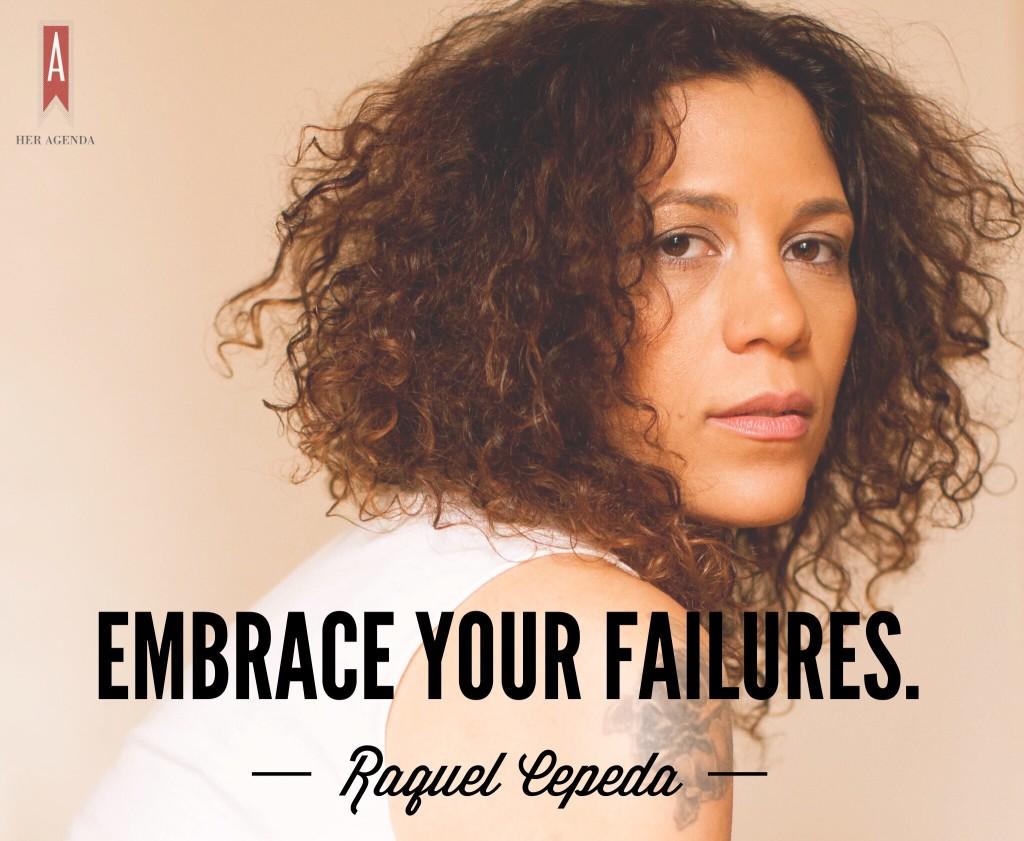 "Embrace your failures." -Raquel Cepeda via Her Agenda