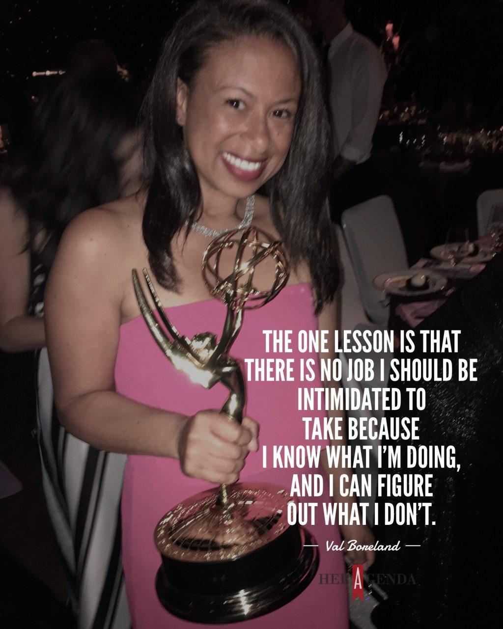 "the one lesson is that there is no job I should be intimidated to take because I know what I’m doing, and I can figure out what I don’t." -Val Boreland