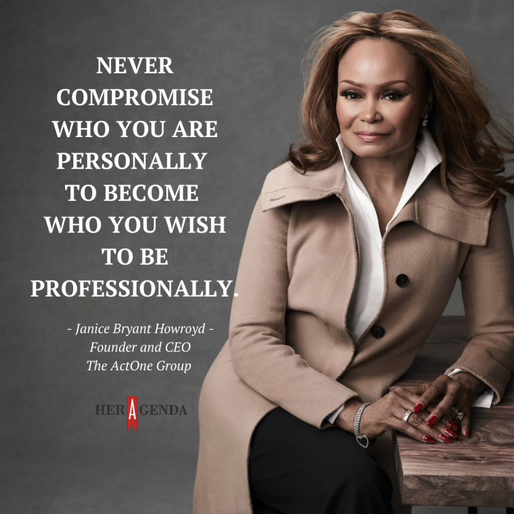 "Never compromise who you are personally to become who you wish to be professionally." -Janice Bryant Howroyd via Her Agenda