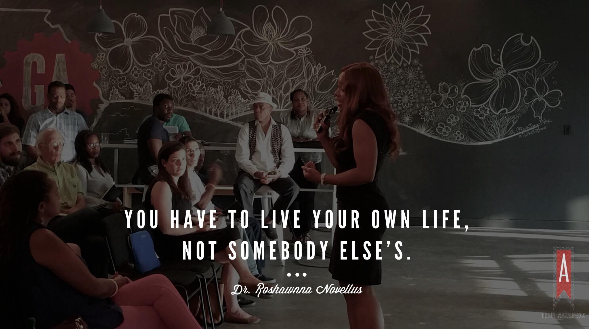 "You have to live your own life, not somebody else’s. "