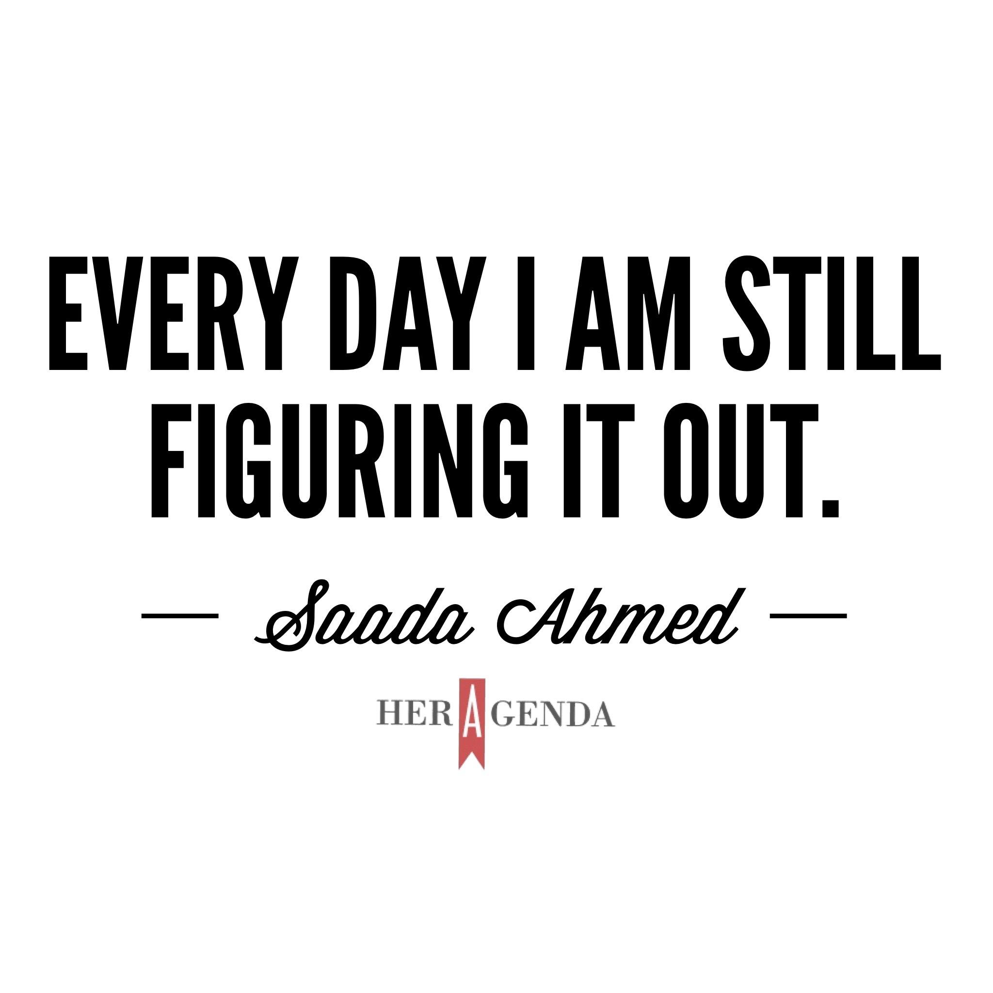 " Every day I am still figuring it out." -Saada Ahmed, co-founder Everyday People via Her Agenda