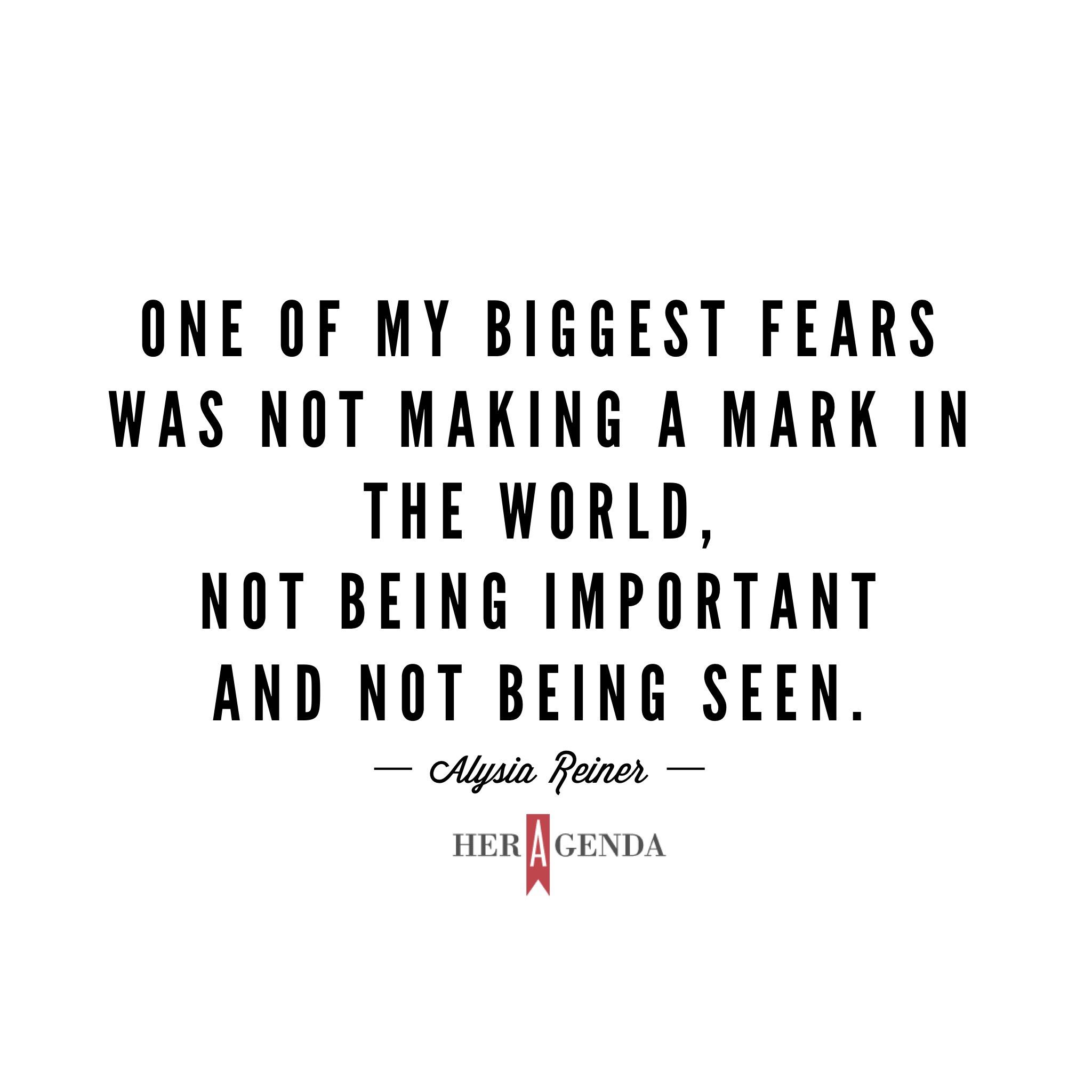 "One of my biggest fears was not making a mark in the world, not being important and not being seen." -Alysia Reiner via Her agenda